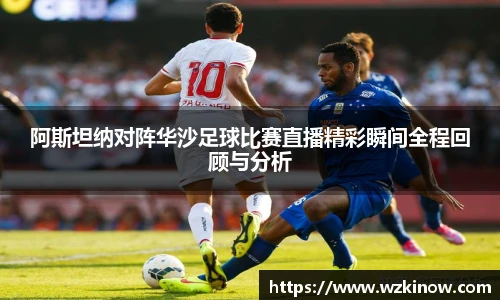 阿斯坦纳对阵华沙足球比赛直播精彩瞬间全程回顾与分析